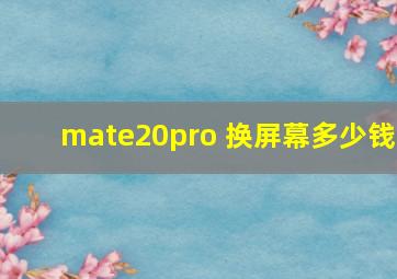 mate20pro 换屏幕多少钱